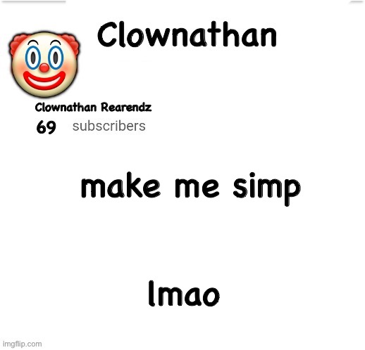 Clownathan template by Jummy | make me simp; lmao | image tagged in clownathan template by jummy | made w/ Imgflip meme maker