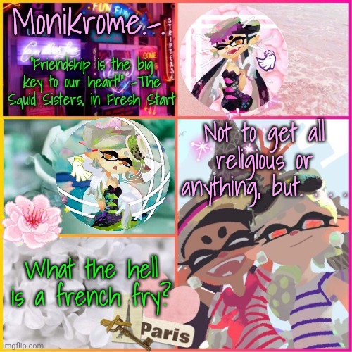 Squid Sisters temp but cooler | Not to get all religious or anything, but. . . . What the hell is a french fry? | image tagged in squid sisters temp but cooler | made w/ Imgflip meme maker