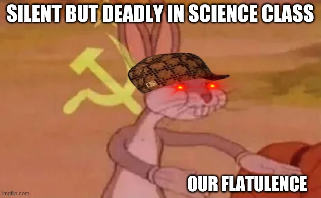 taco tuesday | SILENT BUT DEADLY IN SCIENCE CLASS; OUR FLATULENCE | image tagged in bugs bunny communist,meme | made w/ Imgflip meme maker