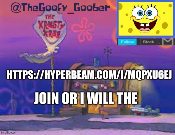 https://hyperbeam.com/i/MqpXU6ej | HTTPS://HYPERBEAM.COM/I/MQPXU6EJ; JOIN OR I WILL THE | image tagged in thegoofy_goober's announcement template | made w/ Imgflip meme maker