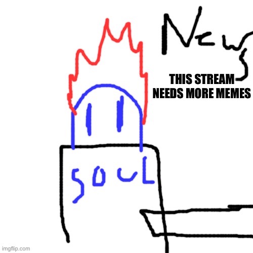 News with Soul |  THIS STREAM NEEDS MORE MEMES | image tagged in news with soul | made w/ Imgflip meme maker
