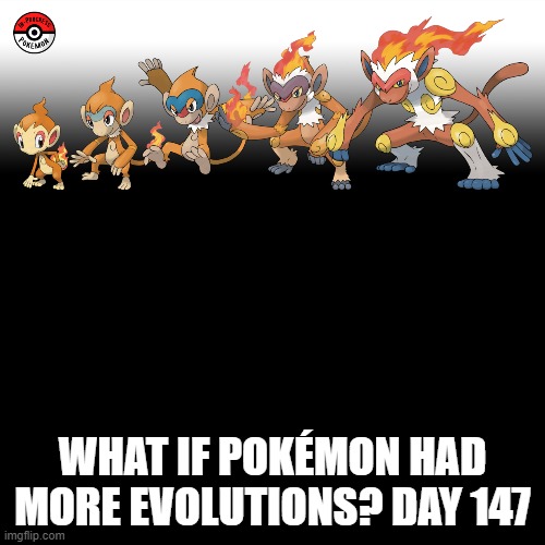 Check the tags Pokemon more evolutions for each new one. (I'm now on Gen 4!) | WHAT IF POKÉMON HAD MORE EVOLUTIONS? DAY 147 | image tagged in memes,blank transparent square,pokemon more evolutions,chimchar,pokemon,why are you reading this | made w/ Imgflip meme maker