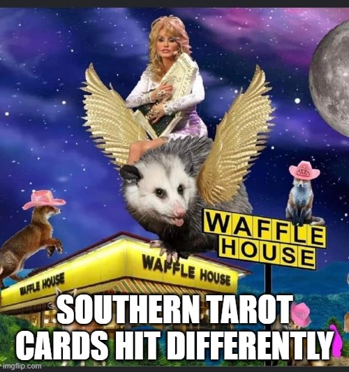 Southern Tarot Cards Hit Differently | SOUTHERN TAROT CARDS HIT DIFFERENTLY | image tagged in tarot,dolly parton,waffle house,southern pride,fortune teller | made w/ Imgflip meme maker