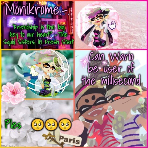 Squid Sisters temp but cooler | Can Wario be user of the millisecond; Ples  🥺🥺🥺 | image tagged in squid sisters temp but cooler | made w/ Imgflip meme maker