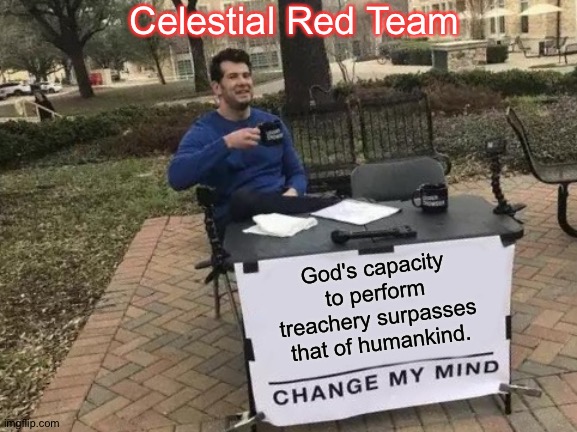 iQuote | Celestial Red Team; God's capacity to perform treachery surpasses that of humankind. | image tagged in change my mind,red,team,god,skydiving,judgement | made w/ Imgflip meme maker