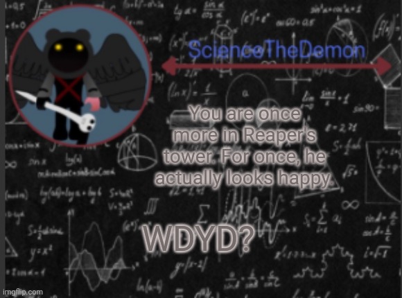 Sorry for unoriginality... | You are once more in Reaper's tower. For once, he actually looks happy. WDYD? | image tagged in science's template for scientists | made w/ Imgflip meme maker
