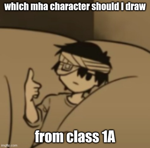 Omori thumbs-up | which mha character should I draw; from class 1A | image tagged in omori thumbs-up | made w/ Imgflip meme maker