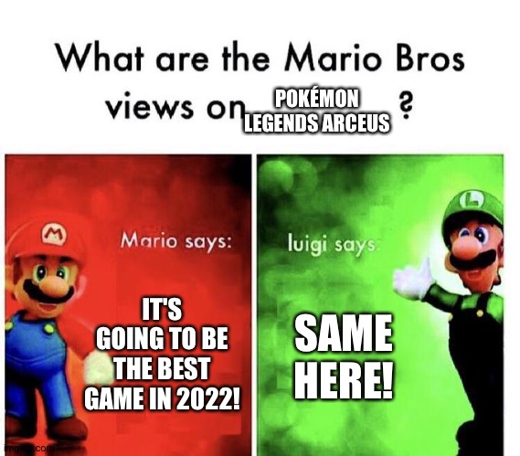 This is why Pokémon legends arceus is going to be 2022's best game ever! | POKÉMON LEGENDS ARCEUS; IT'S GOING TO BE THE BEST GAME IN 2022! SAME HERE! | image tagged in mario bros views | made w/ Imgflip meme maker