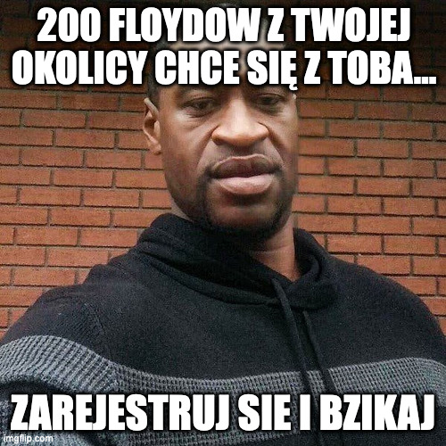 200 FLOYDOW Z TWOJEJ OKOLICY CHCE SIĘ Z TOBA... ZAREJESTRUJ SIE I BZIKAJ | made w/ Imgflip meme maker