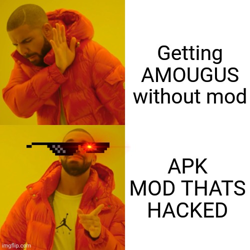 APK MODS BE LIKE | Getting AMOUGUS without mod; APK MOD THATS HACKED | image tagged in memes,drake hotline bling | made w/ Imgflip meme maker