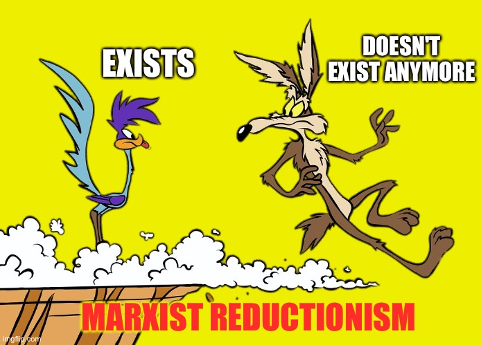 Willie Ethelbert Coyote's Cognitive Misalignment Meme | DOESN'T EXIST ANYMORE; EXISTS; MARXIST REDUCTIONISM | image tagged in willie ethelbert coyote's cognitive misalignment,marxism,oversimplified,communism,russia,soviet russia | made w/ Imgflip meme maker