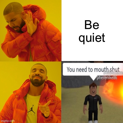 Be quiet | made w/ Imgflip meme maker