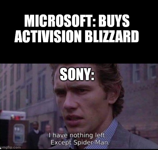 Sony responds to Activision blizzard buyout | MICROSOFT: BUYS ACTIVISION BLIZZARD; SONY: | image tagged in sony,microsoft,spiderman,activision blizzard | made w/ Imgflip meme maker