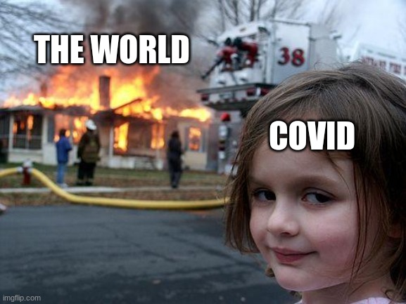 Disaster Girl Meme | THE WORLD; COVID | image tagged in memes,disaster girl | made w/ Imgflip meme maker