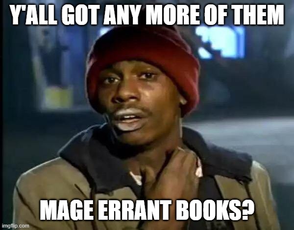 Y'all Got Any More Of That Meme | Y'ALL GOT ANY MORE OF THEM; MAGE ERRANT BOOKS? | image tagged in memes,y'all got any more of that | made w/ Imgflip meme maker