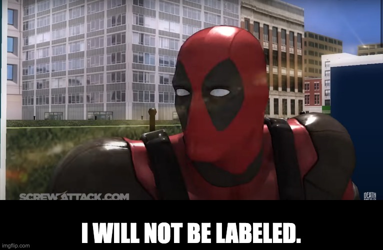 I WILL NOT BE LABELED | I WILL NOT BE LABELED. | image tagged in memes,funny | made w/ Imgflip meme maker