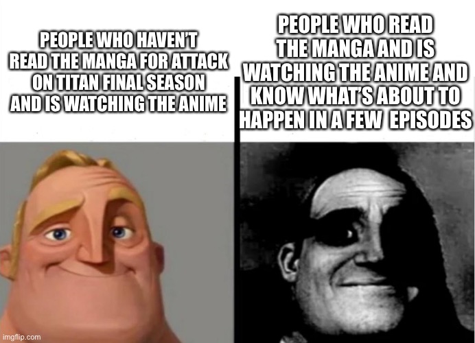 Anime Memes | PEOPLE WHO READ THE MANGA AND IS WATCHING THE ANIME AND KNOW WHAT’S ABOUT TO HAPPEN IN A FEW  EPISODES; PEOPLE WHO HAVEN’T READ THE MANGA FOR ATTACK ON TITAN FINAL SEASON AND IS WATCHING THE ANIME | image tagged in teacher's copy,i see what you did there - anime meme | made w/ Imgflip meme maker
