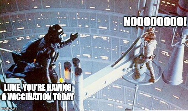 Vaccination | NOOOOOOOO! LUKE, YOU'RE HAVING A VACCINATION TODAY | image tagged in luke i am your father | made w/ Imgflip meme maker
