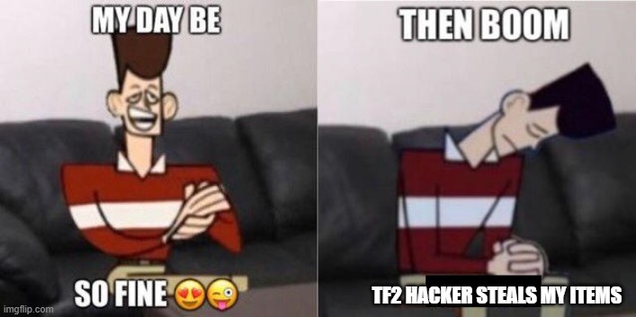 My Day Be So Fine | TF2 HACKER STEALS MY ITEMS | image tagged in my day be so fine | made w/ Imgflip meme maker