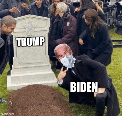 RIP Trump aka greatest pres. ever | TRUMP; BIDEN | image tagged in grant gustin over grave | made w/ Imgflip meme maker