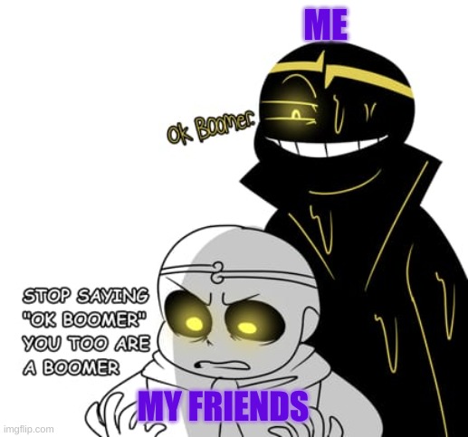 wtf | ME; MY FRIENDS | image tagged in undertale | made w/ Imgflip meme maker