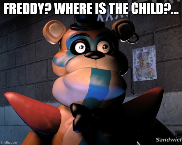 Glamrock face | FREDDY? WHERE IS THE CHILD?... | image tagged in glamrock face | made w/ Imgflip meme maker
