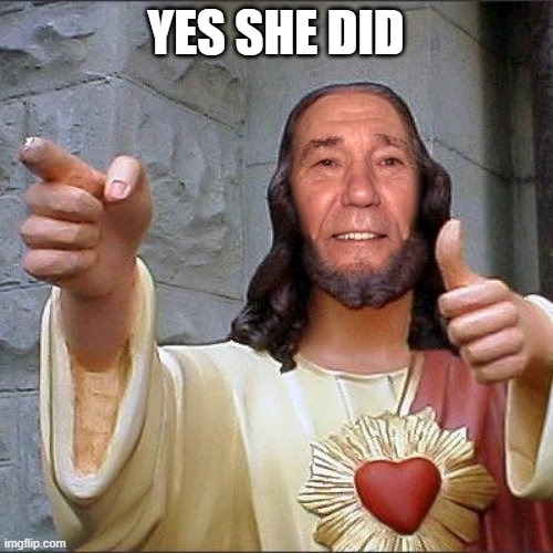 YES SHE DID | image tagged in kewl christ | made w/ Imgflip meme maker