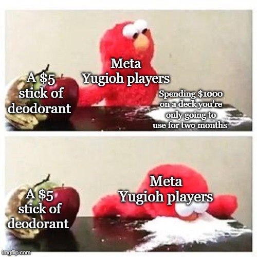 This is why I hate Meta players | Meta Yugioh players; A $5 stick of deodorant; Spending $1000 on a deck you're only going to use for two months; Meta Yugioh players; A $5 stick of deodorant | image tagged in elmo cocaine,yugioh | made w/ Imgflip meme maker