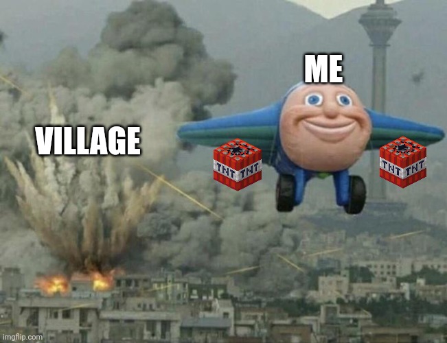 Plane flying from explosions | VILLAGE ME | image tagged in plane flying from explosions | made w/ Imgflip meme maker