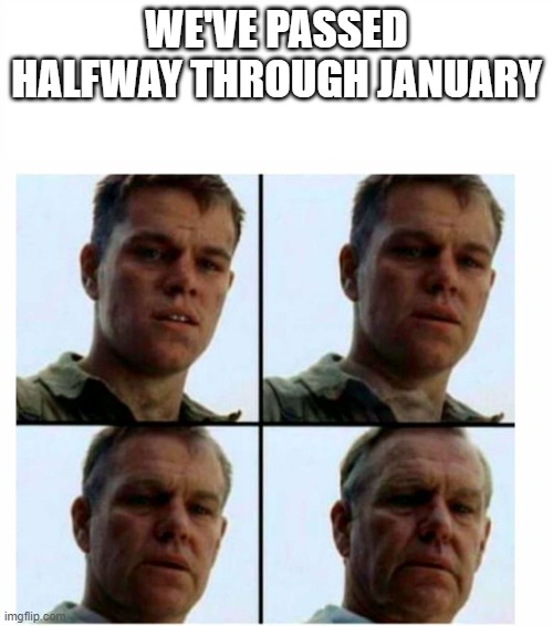 Getting old |  WE'VE PASSED HALFWAY THROUGH JANUARY | image tagged in getting old | made w/ Imgflip meme maker