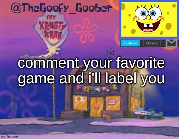 TheGoofy_Goober's announcement template | comment your favorite game and i'll label you | image tagged in thegoofy_goober's announcement template | made w/ Imgflip meme maker