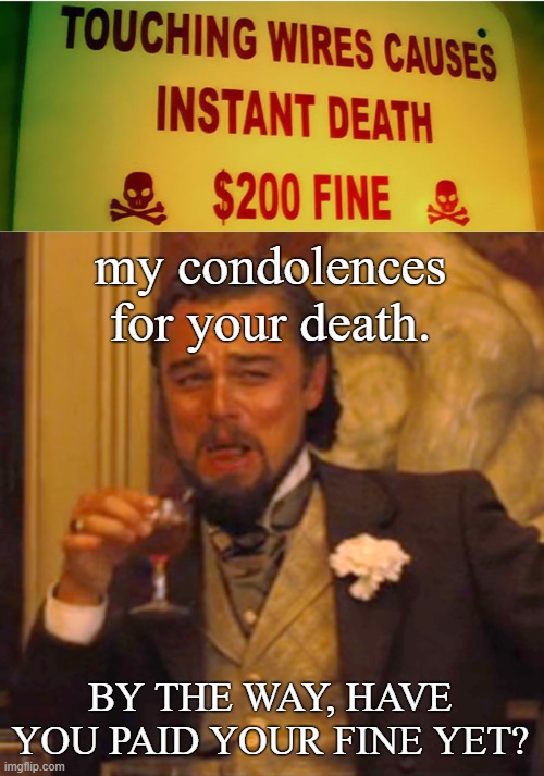 you're dead. give me money now | my condolences for your death. BY THE WAY, HAVE YOU PAID YOUR FINE YET? | image tagged in memes,laughing leo | made w/ Imgflip meme maker