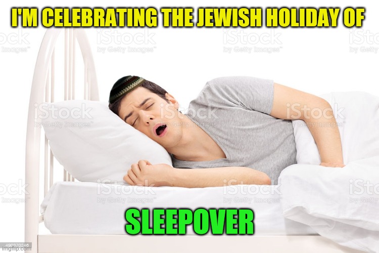 I'M CELEBRATING THE JEWISH HOLIDAY OF SLEEPOVER | made w/ Imgflip meme maker