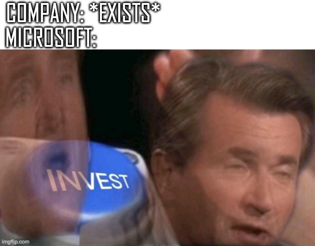 Damn r.i.p. activision | COMPANY: *EXISTS*; MICROSOFT: | image tagged in invest,microsoft | made w/ Imgflip meme maker