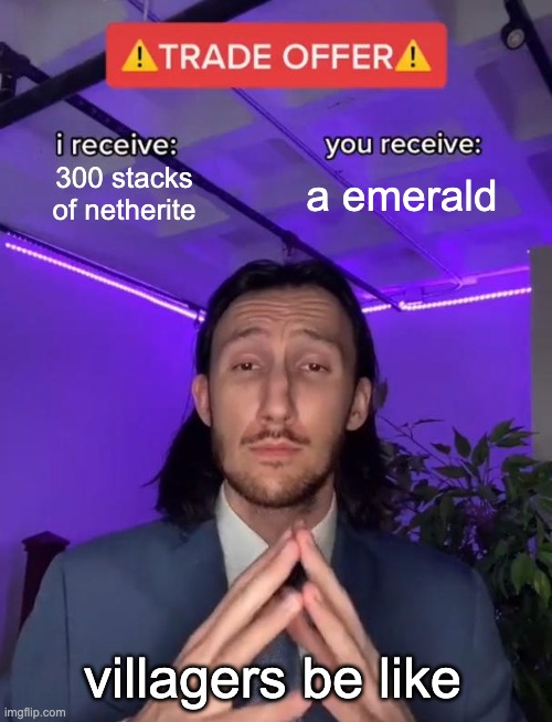Trade Offer | 300 stacks of netherite; a emerald; villagers be like | image tagged in trade offer | made w/ Imgflip meme maker