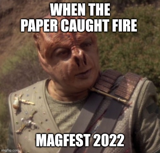 Darmok | WHEN THE PAPER CAUGHT FIRE; MAGFEST 2022 | image tagged in darmok | made w/ Imgflip meme maker