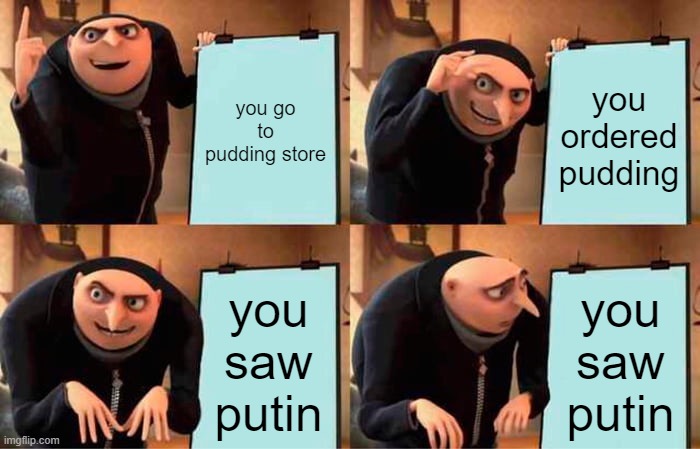 you go to pudding store you ordered pudding you saw putin you saw putin | image tagged in memes,gru's plan | made w/ Imgflip meme maker