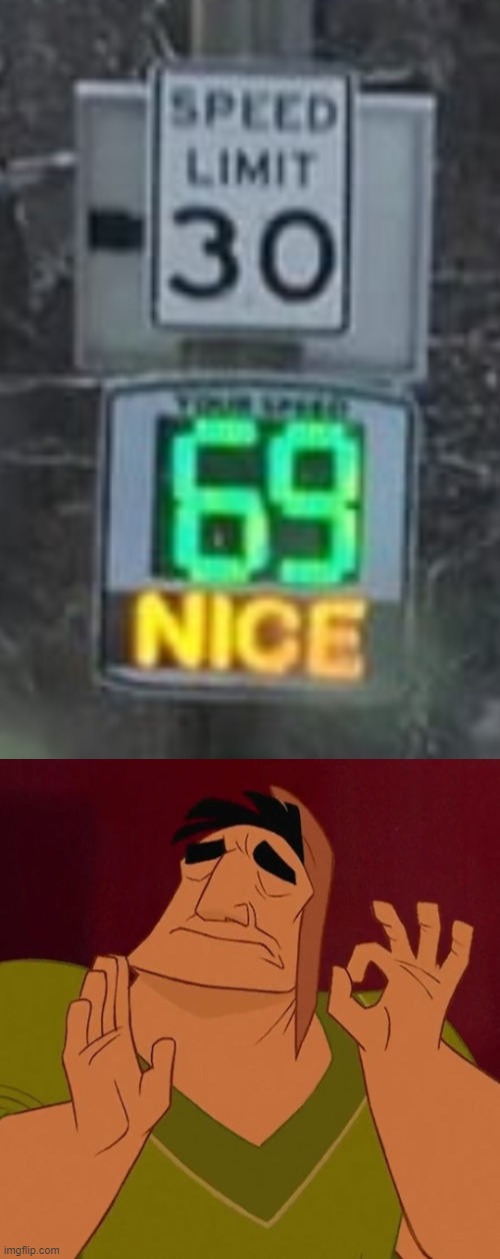 noice | image tagged in when x just right,69,speed limit,stupid sign,nice | made w/ Imgflip meme maker