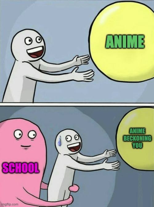 Running Away Balloon Meme | ANIME; ANIME BECKONING
YOU; SCHOOL | image tagged in memes,running away balloon | made w/ Imgflip meme maker