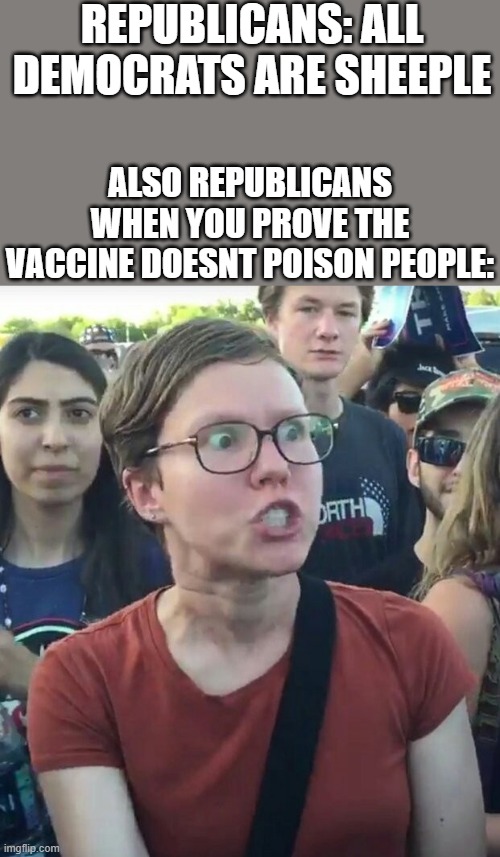 super_triggered | REPUBLICANS: ALL DEMOCRATS ARE SHEEPLE; ALSO REPUBLICANS WHEN YOU PROVE THE VACCINE DOESNT POISON PEOPLE: | image tagged in super_triggered,triggered republican | made w/ Imgflip meme maker