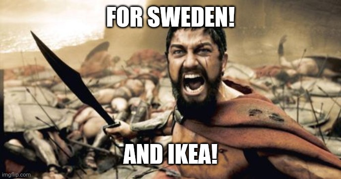 Sparta Leonidas | FOR SWEDEN! AND IKEA! | image tagged in memes,sparta leonidas | made w/ Imgflip meme maker