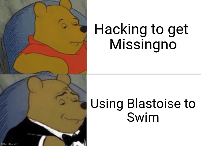 Tuxedo Winnie The Pooh | Hacking to get 
Missingno; Using Blastoise to
Swim | image tagged in memes,tuxedo winnie the pooh | made w/ Imgflip meme maker
