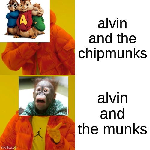 Drake Hotline Bling | alvin and the chipmunks; alvin and the munks | image tagged in memes,drake hotline bling | made w/ Imgflip meme maker