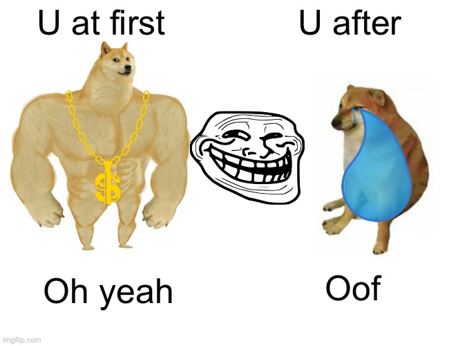 Buff Doge vs. Cheems Meme | U at first U after Oh yeah Oof | image tagged in memes,buff doge vs cheems | made w/ Imgflip meme maker