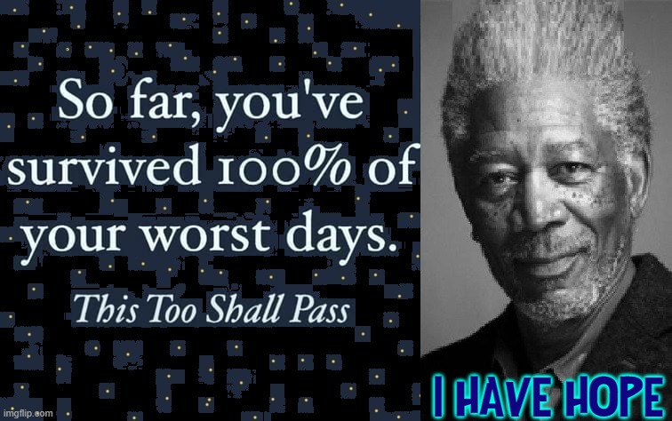 I'm Glad Somebody Does |  I HAVE HOPE | image tagged in vince vance,hope,memes,motivational,morgan freeman,this too shall pass | made w/ Imgflip meme maker