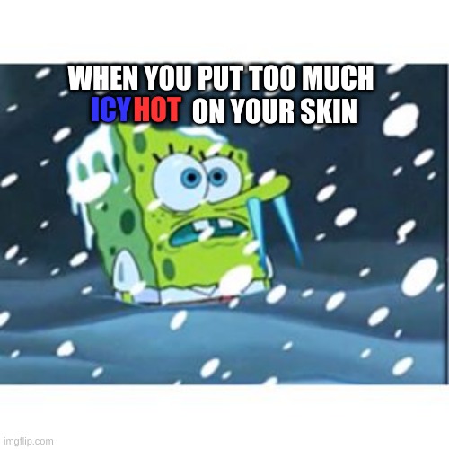 That stuff makes you feel SO cold sometimes... | WHEN YOU PUT TOO MUCH                     ON YOUR SKIN; ICY; HOT | image tagged in freezing spongebob,icyhot,memes,lol | made w/ Imgflip meme maker