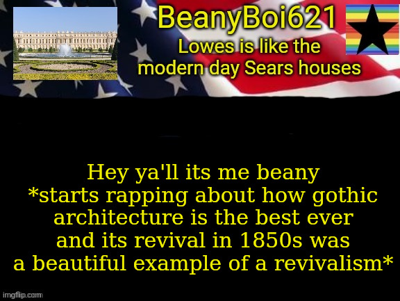 American beany | Hey ya'll its me beany
*starts rapping about how gothic architecture is the best ever and its revival in 1850s was a beautiful example of a revivalism* | image tagged in american beany | made w/ Imgflip meme maker