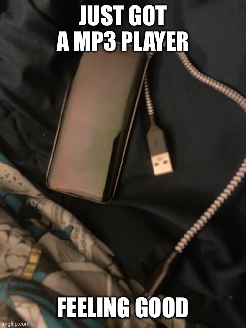 JUST GOT A MP3 PLAYER; FEELING GOOD | made w/ Imgflip meme maker