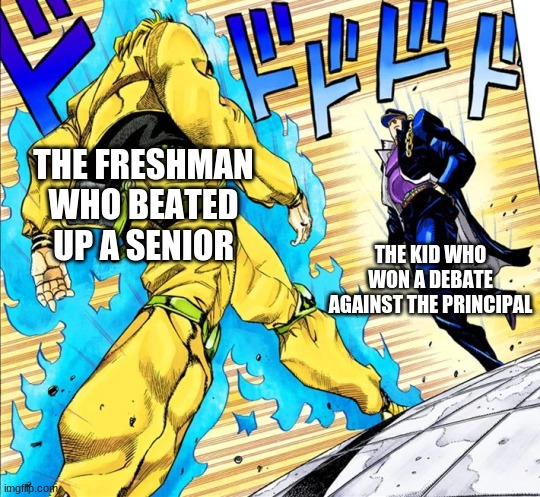 Revised meme | THE FRESHMAN WHO BEATED UP A SENIOR; THE KID WHO WON A DEBATE AGAINST THE PRINCIPAL | image tagged in jojo's walk,jojo,school,high school | made w/ Imgflip meme maker