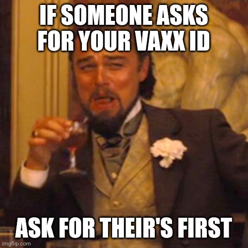 Laughing Leo | IF SOMEONE ASKS FOR YOUR VAXX ID; ASK FOR THEIR'S FIRST | image tagged in memes,laughing leo | made w/ Imgflip meme maker